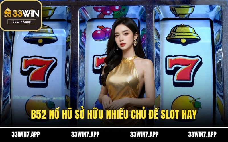 B52 nổ hũ sở hữu nhiều chủ đề slot hay