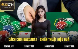 Cách Chơi Baccarat - Chiến Thuật Hiệu Quả Tại Nhà Cái 33WIN