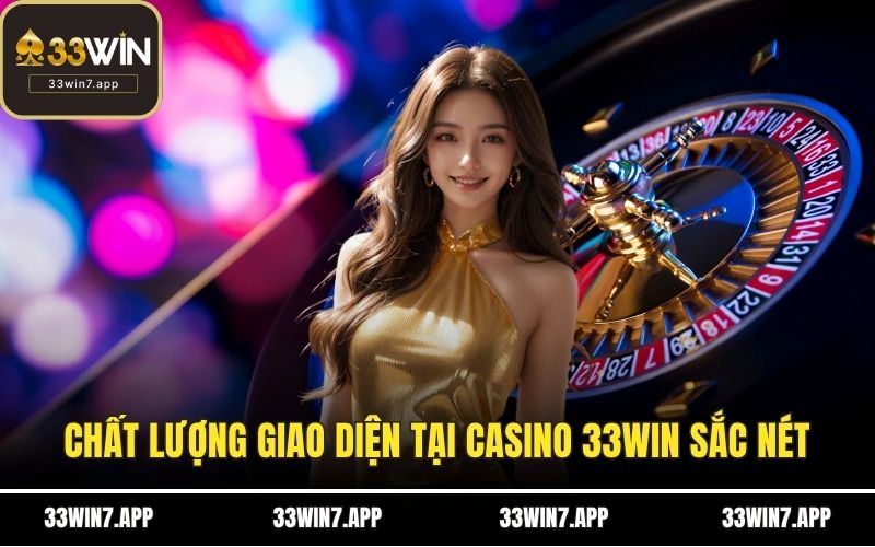 Chất lượng giao diện tại casino 33WIN sắc nét