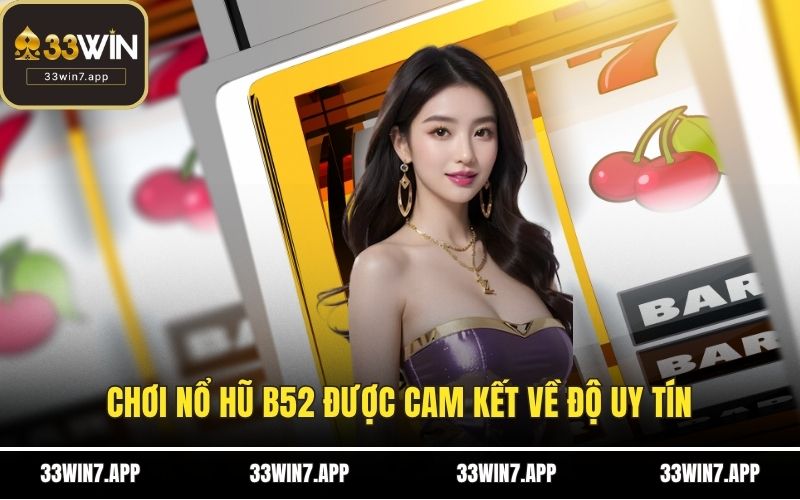 Chơi nổ hũ B52 được cam kết về độ uy tín