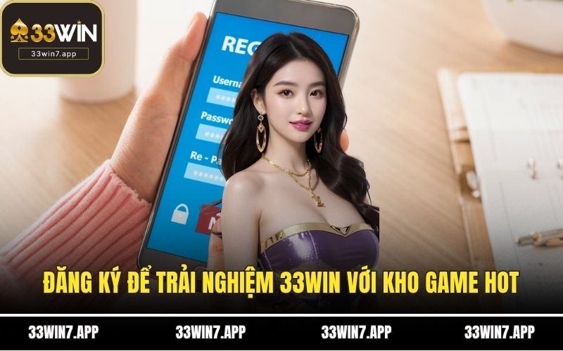 Đăng ký để trải nghiệm 33WIN với kho game hot