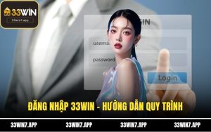 Đăng Nhập 33WIN - Hướng Dẫn Quy Trình Và Các Lưu Ý Chi Tiết