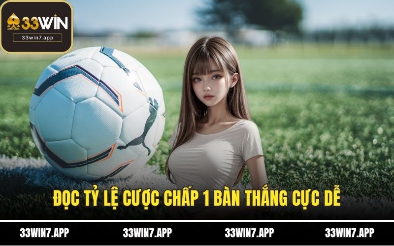 Đọc tỷ lệ cược chấp 1 bàn thắng cực dễ