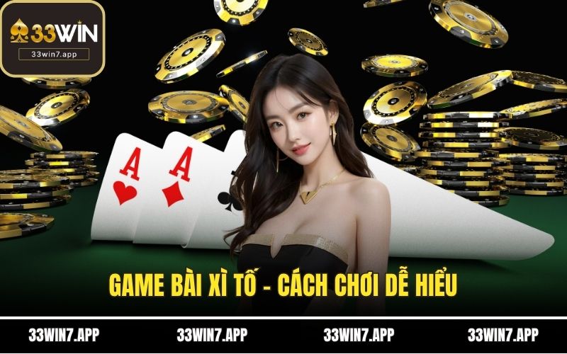 Game Bài Xì Tố - Cách Chơi Dễ Hiểu Cho Người Mới Bắt Đầu
