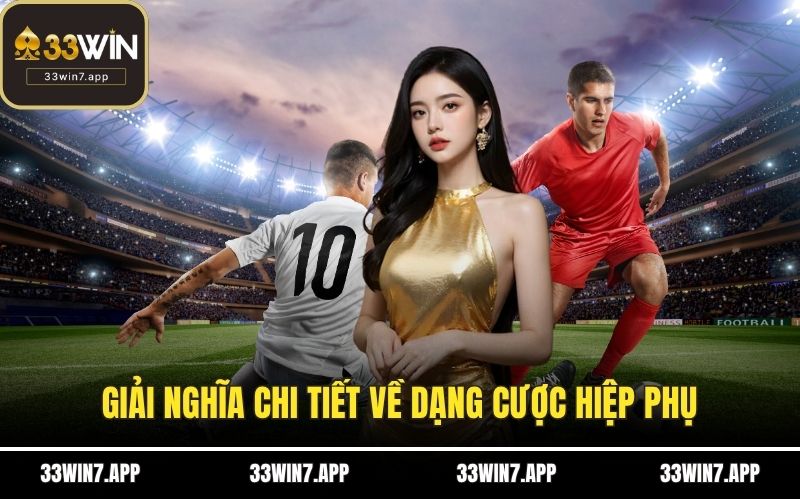 Giải nghĩa chi tiết về dạng cược hiệp phụ