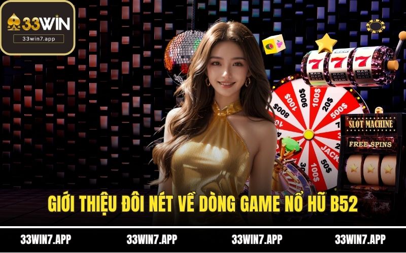 Giới thiệu đôi nét về dòng game nổ hũ B52