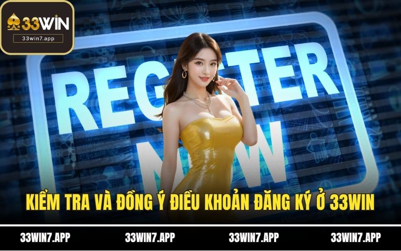 Kiểm tra và đồng ý điều khoản đăng ký ở 33WIN
