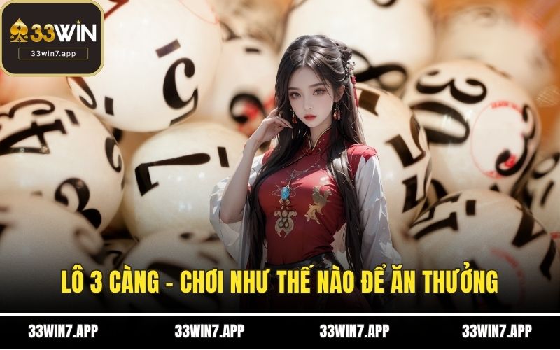 Lô 3 Càng - Chơi Như Thế Nào Để Ăn Thưởng Đậm Nhất?