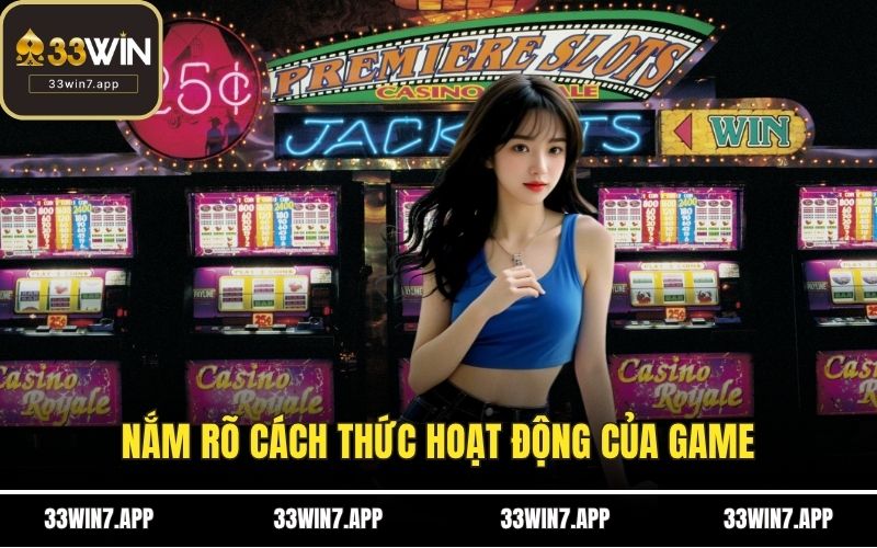 Nắm rõ cách thức hoạt động của game