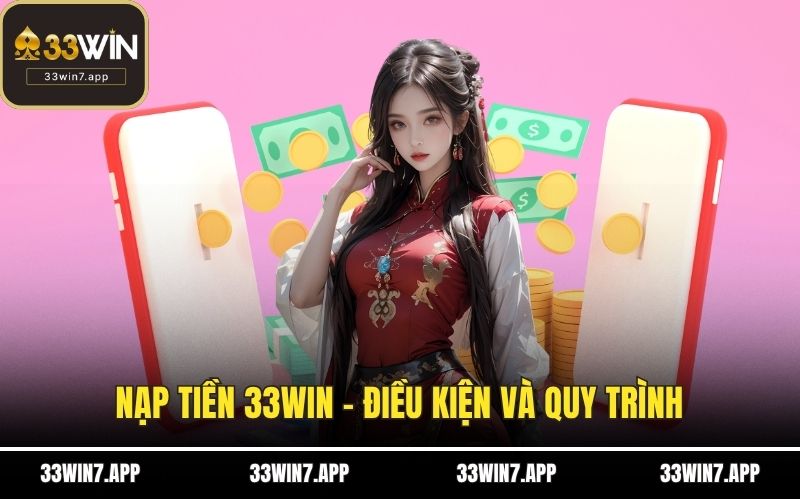 Nạp Tiền 33WIN - Điều Kiện Và Quy Trình 3 Bước Đơn Giản