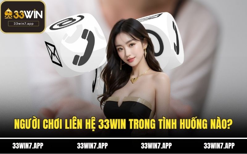 Người chơi liên hệ 33WIN trong tình huống nào?