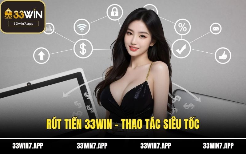 Rút Tiền 33WIN - Thao Tác Siêu Tốc, An Toàn Tuyệt Đối