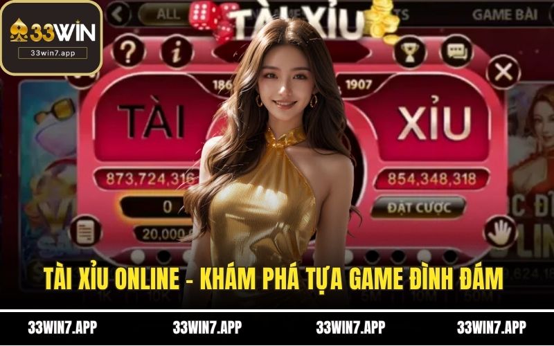 Tài Xỉu Online - Khám Phá Tựa Game Đình Đám Tại 33WIN