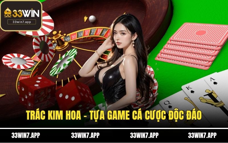 Trác Kim Hoa - Tựa Game Cá Cược Độc Đáo Đến Từ Trung Hoa