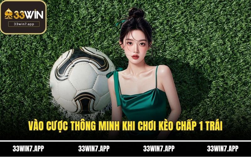 Vào cược thông minh khi chơi kèo chấp 1 trái