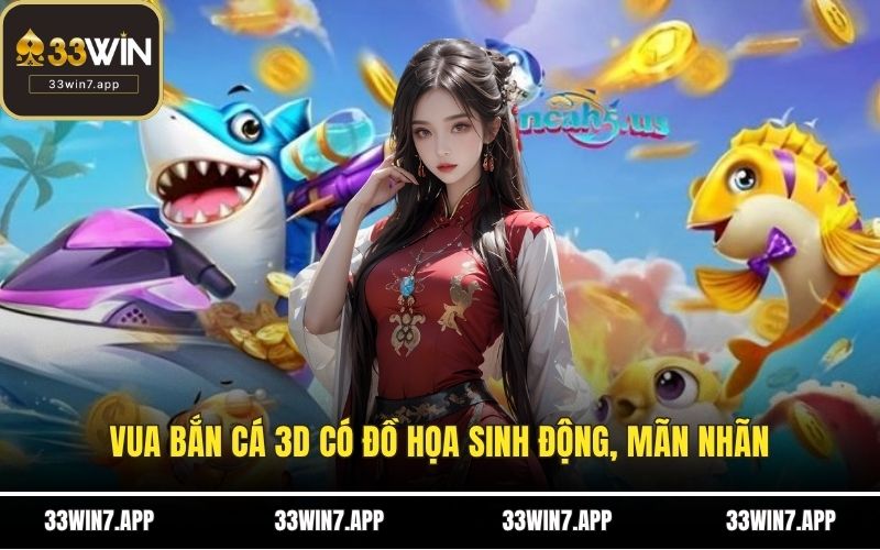 Vua bắn cá 3D có đồ họa sinh động, mãn nhãn
